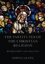 The Institutes Of The Christian Religion Books First and Second