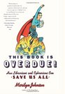 This Book Is Overdue How Librarians and Cybrarians Can Save Us All