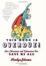 This Book Is Overdue!: How Librarians and Cybrarians Can Save Us All