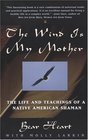 The Wind Is My Mother The Life and Teachings of a Native American Shaman