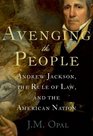 Avenging the People: Andrew Jackson, the Rule of Law, and the American Nation