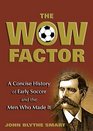 The Wow Factor A Concise History of Early Soccer and the Men Who Made It
