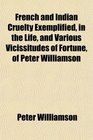 French and Indian Cruelty Exemplified in the Life and Various Vicissitudes of Fortune of Peter Williamson