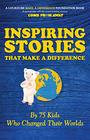 Inspiring Stories That Make A Difference By 75 Kids Who Changed Their Worlds