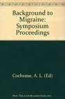 BACKGROUND TO MIGRAINE  THIRD MIGRAINE SYMPOSIUM 24TH25TH APRIL 1969