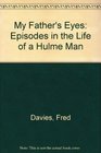 My Father's Eyes Episodes in the Life of a Hulme Man