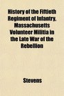 History of the Fiftieth Regiment of Infantry Massachusetts Volunteer Militia in the Late War of the Rebellion