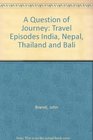 A Question of Journey Travel Episodes India Nepal Thailand and Bali