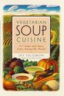 Vegetarian Soup Cuisine  125 Soups and Stews from Around the World