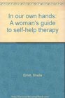 In our own hands A woman's guide to selfhelp therapy