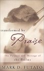 Transformed by Praise The Purpose and Message of the Psalms
