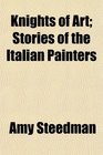 Knights of Art Stories of the Italian Painters