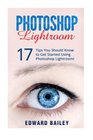 Photoshop Lightroom 17 Tips You Should Know to Get Started Using Photoshop Lightroom