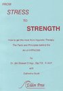 From Stress to Strength How to Get the Most from Hypnotic Therapy  The Facts and Principles Behind the Art of Hypnosis
