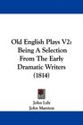 Old English Plays V2 Being A Selection From The Early Dramatic Writers