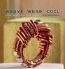 Weave Wrap Coil Creating Artisan Wire Jewelry