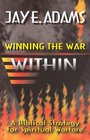 Winning the War Within A Bibical Strategy for Spiritual Warfare