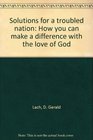 Solutions for a troubled nation How you can make a difference with the love of God