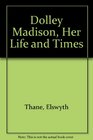 Dolley Madison Her Life and Times