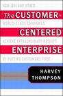 The CustomerCentered Enterprise How IBM and Other WorldClass Companies Achieve Extraordinary Results by Putting Customers First