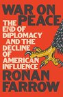 War on Peace The End of Diplomacy and the Decline of American Influence
