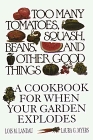 Too Many Tomatoes Squash Beans and Other Good Things A Cookbook for When Your Garden Explodes