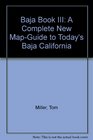 Baja Book III A Complete New MapGuide to Today's Baja California