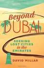 Beyond Dubai Seeking Lost Cities in the Emirates
