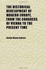 The Historical Development of Modern Europe From the Congress of Vienna to the Present Time