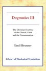 Dogmatics Volume III  Christian Doctrine of the Church Faith  the Consummation