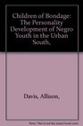 Children of Bondage The Personality Development of Negro Youth in the Urban South