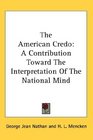 The American Credo A Contribution Toward The Interpretation Of The National Mind