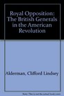 Royal Opposition The British Generals in the American Revolution