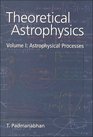 Theoretical Astrophysics Volume 1 Astrophysical Processes