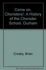 Come on Choristers A History of the Chorister School Durham