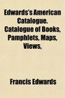 Edwards's American Catalogue Catalogue of Books Pamphlets Maps Views