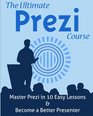 The Ultimate Prezi Course Master Prezi in 10 Easy Lessons