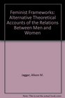 Feminist Frameworks Alternative Theoretical Accounts of the Relations Between Women and Men