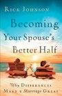 Becoming Your Spouse's Better Half Why Differences Make a Marriage Great