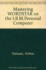 Mastering WORDSTAR on the IBMPersonal Computer
