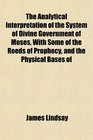 The Analytical Interpretation of the System of Divine Government of Moses With Some of the Reeds of Prophecy and the Physical Bases of