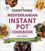 The Everything Mediterranean Instant Pot Cookbook 300 Recipes for Healthy Mediterranean MealsMade in Minutes