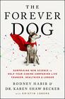 The Forever Dog Surprising New Science to Help Your Canine Companion Live Younger Healthier and Longer