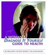 A Woman's DiagnoseItYourself Guide to Health