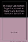 The Nazi Connection Eugenics American Racism and German National Socialism