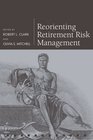 Reorienting Retirement Risk Management