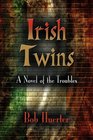 IRISH TWINS A Novel of the Troubles