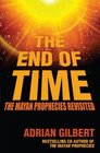 The End of Time The Mayan Prophecies Revisited