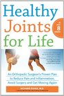 Healthy Joints for Life An Orthopedic Surgeon's Plan to Reduce Pain and Inflammation Avoid Surgery and Get Moving Again