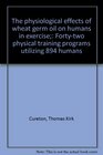 The physiological effects of wheat germ oil on humans in exercise Fortytwo physical training programs utilizing 894 humans